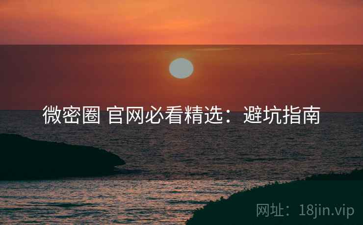 微密圈 官网必看精选：避坑指南
