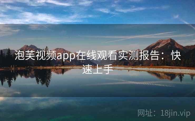 泡芙视频app在线观看实测报告：快速上手