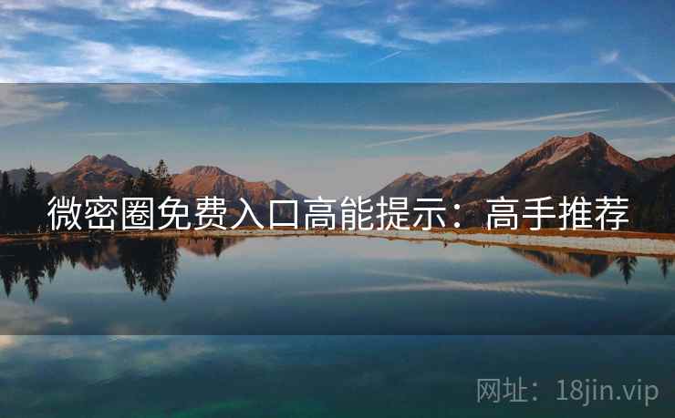微密圈免费入口高能提示：高手推荐