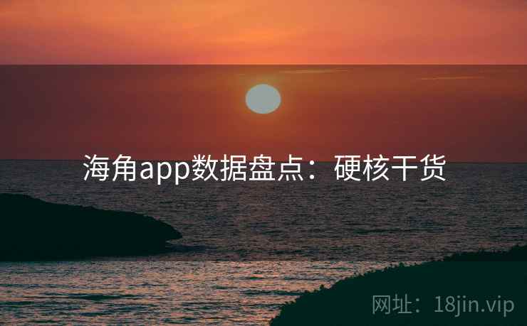 海角app数据盘点：硬核干货
